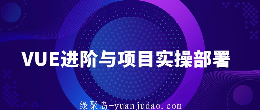 VUE进阶与项目实操部署教程