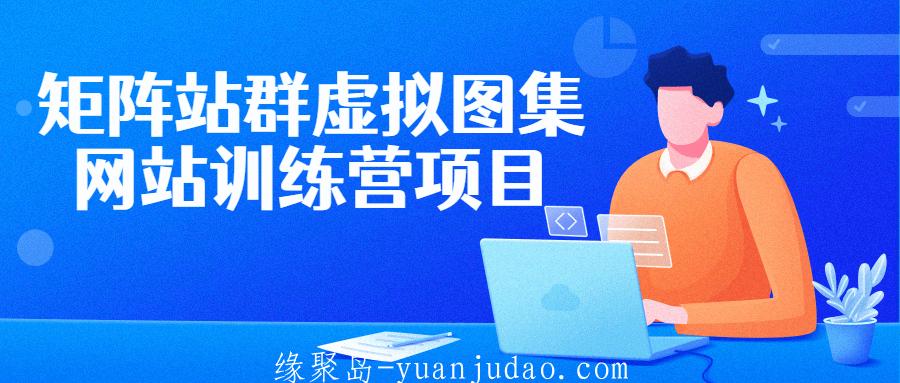 矩阵站群虚拟图集网站训练营项目